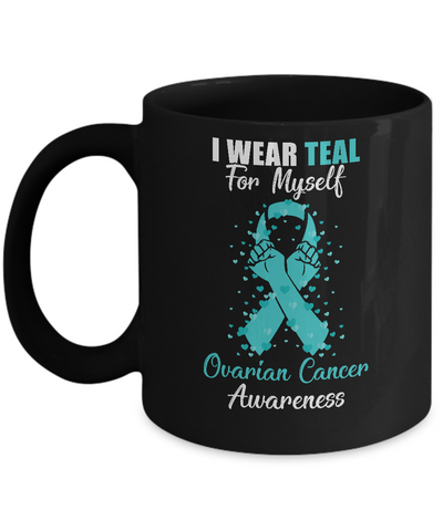 I Wear Teal For Myself Support Ovarian Cancer Awareness Mug-Coffee Mug-11oz Mug-Black