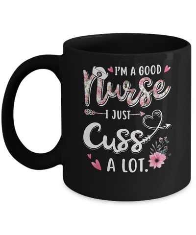 Nursing I'm A Good Nurse I Just Cuss A Lot Mug-Coffee Mug-11oz Mug-Black