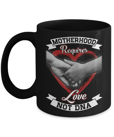 Motherhood Requires Love Not Dna Mug-Coffee Mug-11oz Mug-Black