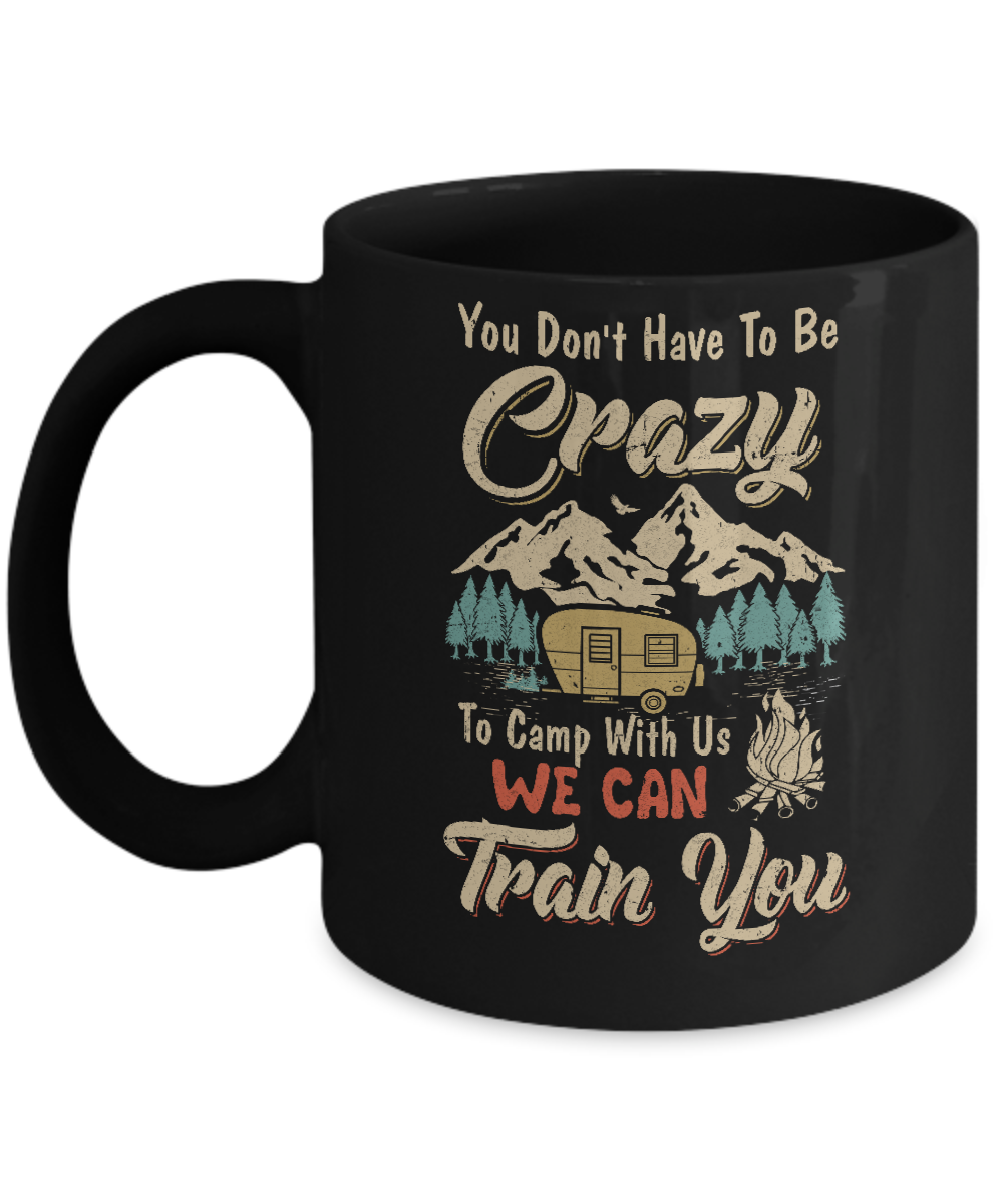 You Don't Have To Be Crazy To Camp With Us Camping Mug
