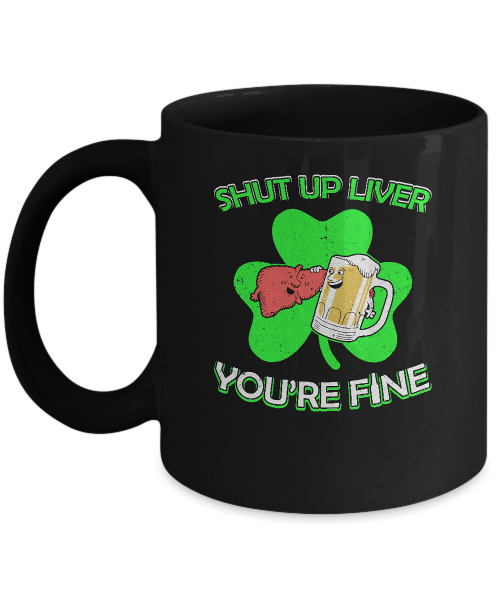 Shut Up Liver Funny St Patrick's Day Mug-Coffee Mug-11oz Mug-Black