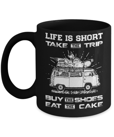 Life Is Short Take The Trip Buy The Shoes Eat The Cake Mug-Coffee Mug-11oz Mug-Black