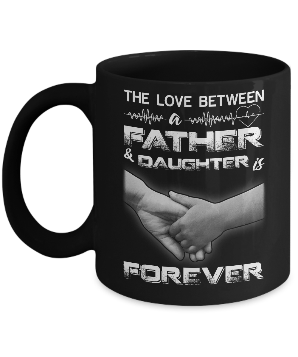 The Love Between A Father and Daughter Is Forever Mug