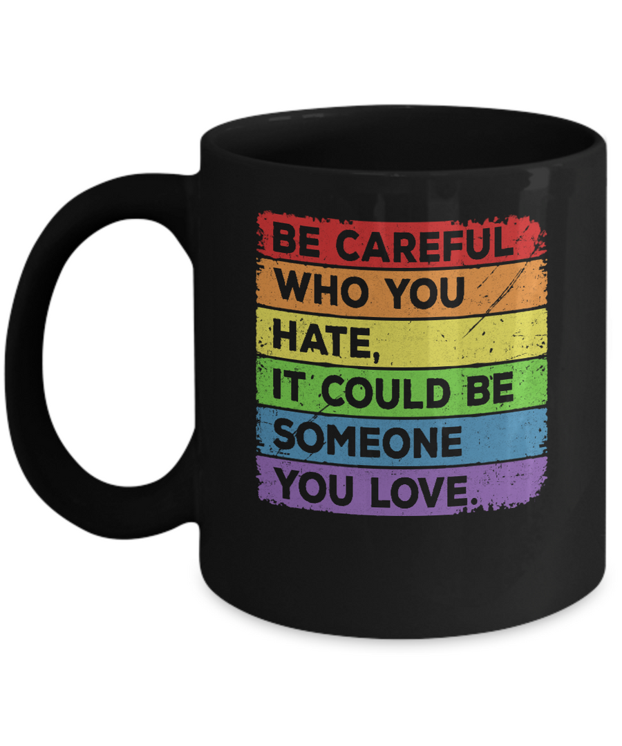 Be Careful Who You Hate Pride Gay Lesbian LGBT Rainbow Mug-Coffee Mug-11oz Mug-Black