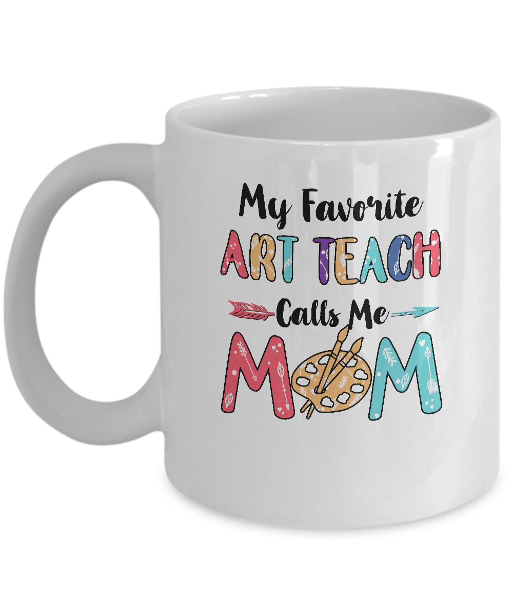 My Favorite Art Teacher Calls Me Mom Mothers Day Gift Mug-Coffee Mug-11oz Mug-White