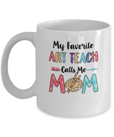 My Favorite Art Teacher Calls Me Mom Mothers Day Gift Mug-Coffee Mug-11oz Mug-White