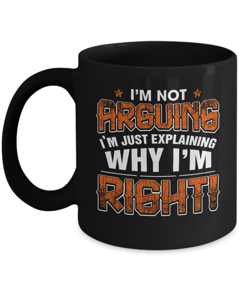 I'm Not Arguing I'm Explaining Why I'm Right Mug