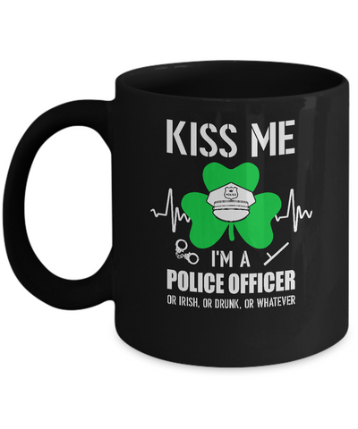 Kiss Me Im A Police Officer On Irish Or Drunk Or Whatever Mug-Coffee Mug-11oz Mug-Black
