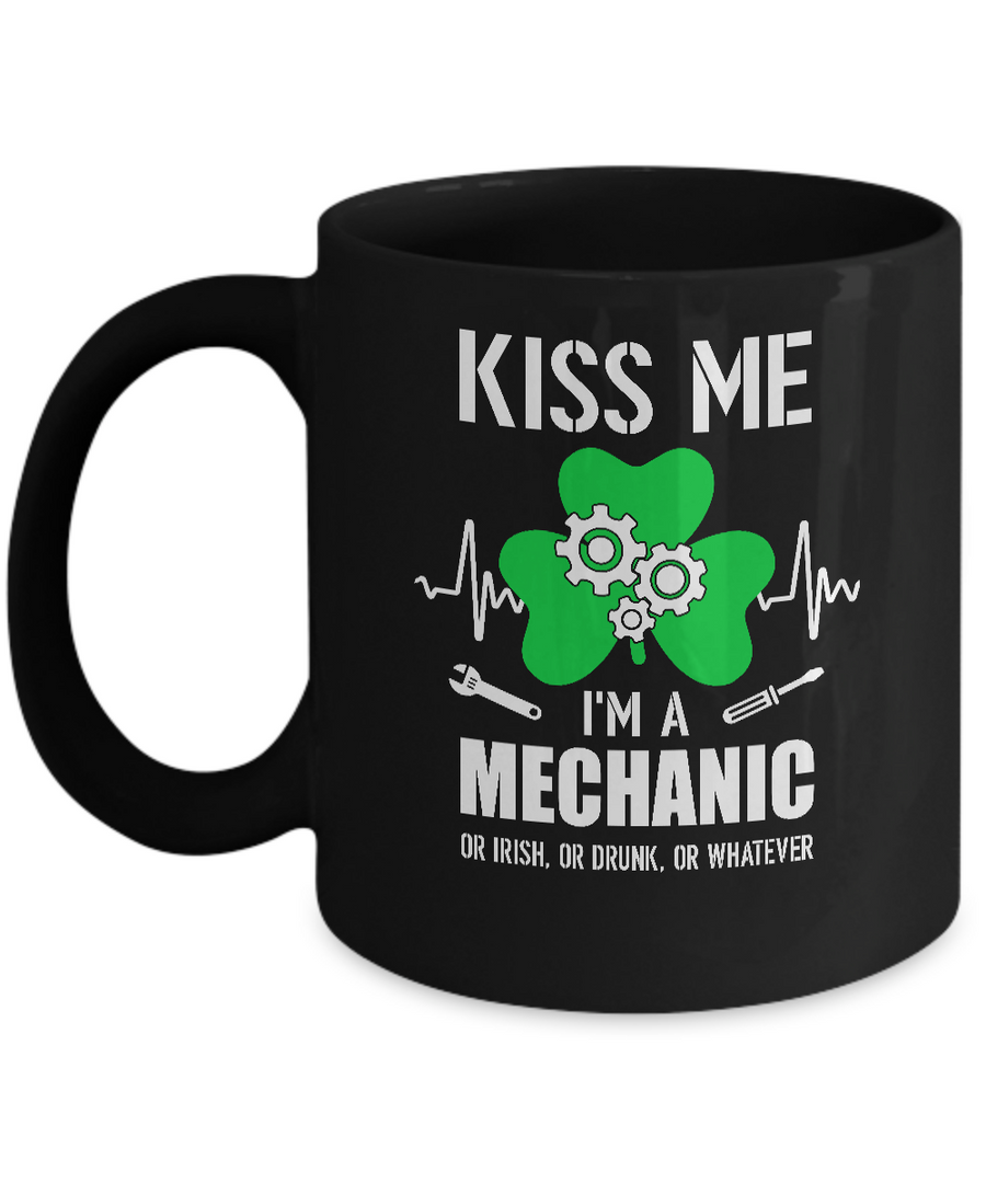 Kiss Me Im A Mechanic On Irish Or Drunk Or Whatever Mug-Coffee Mug-11oz Mug-Black