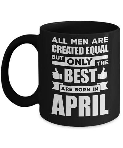 All Men Are Created Equal But Only The Best Are Born In April Mug-Coffee Mug-11oz Mug-Black