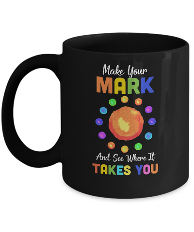 Make Your Mark And See Where It Takes You The Dot 2021 Mug-Coffee Mug-11oz Mug-Black