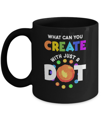 Happy The Dot Day 2021 What Can You Creat With Just A Dot Mug-Coffee Mug-11oz Mug-Black