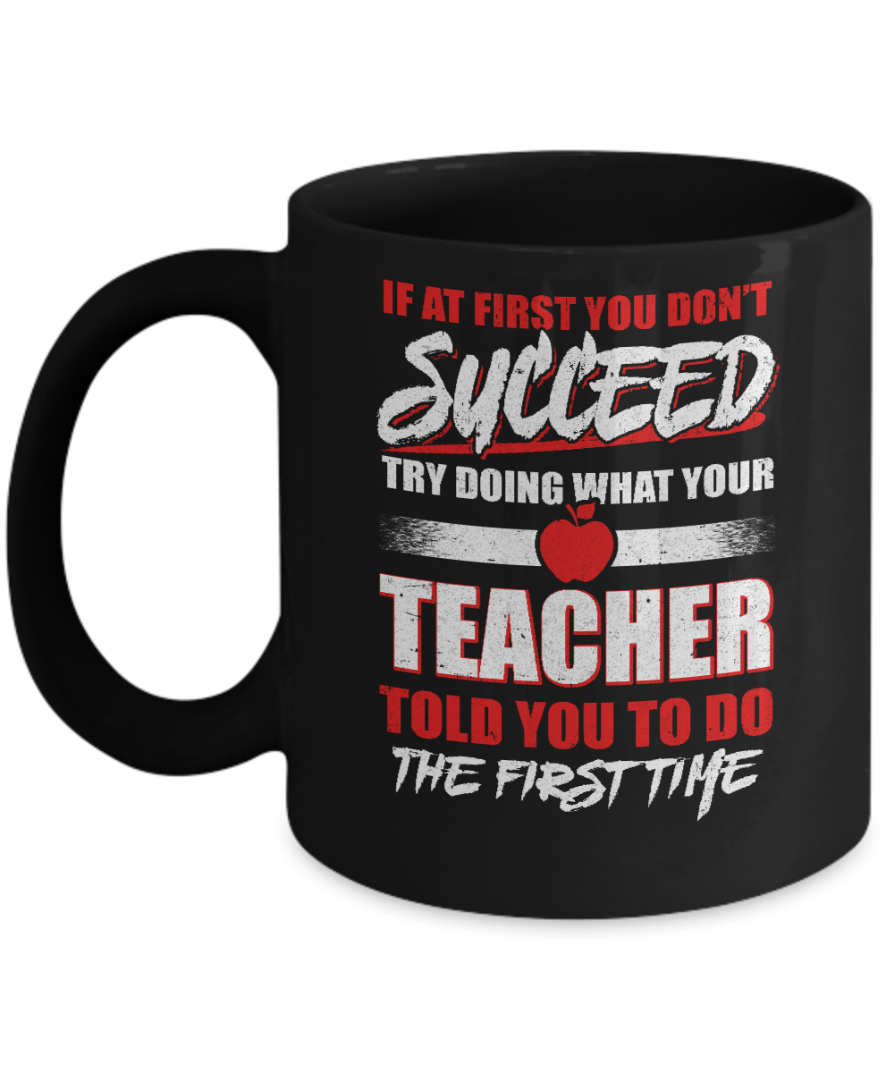 If At First You Don't Succeed Try Doing What Your Teacher Mug-Coffee Mug-11oz Mug-Black