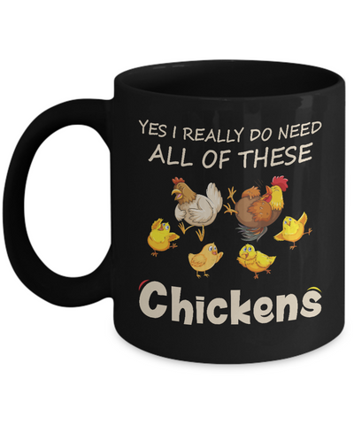 Yes I Really Do Need All These Chickens Funny Farmers Mug-Coffee Mug-11oz Mug-Black