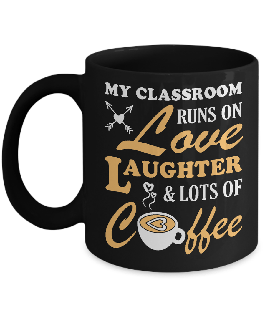 My Classroom Runs On Love Laughter And Lots Of Coffee Mug-Coffee Mug-11oz Mug-Black