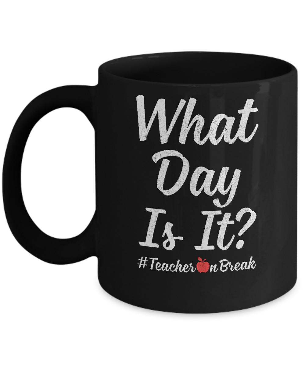 What Day Is It Teacher On Break #Teacheronbreak Teacher Mug-Coffee Mug-11oz Mug-Black