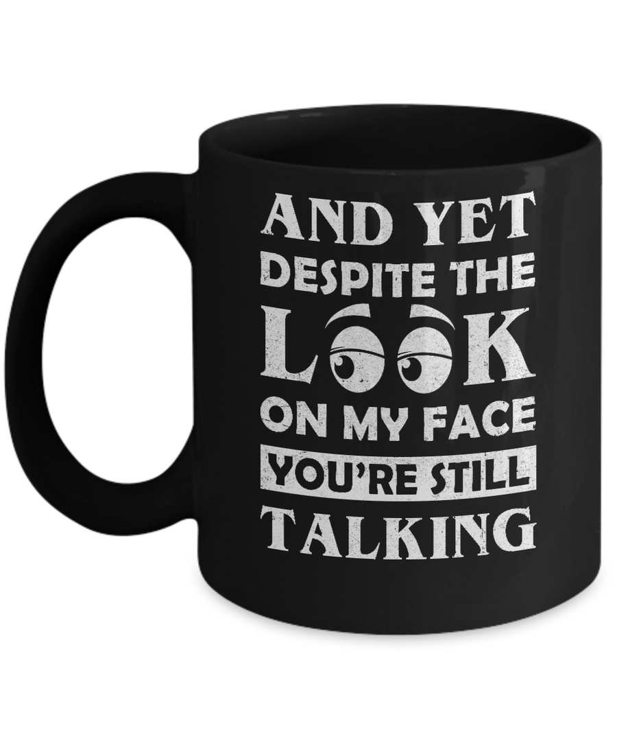 And Yet Despite The Look On My Face You're Still Talking Mug-Coffee Mug-11oz Mug-Black