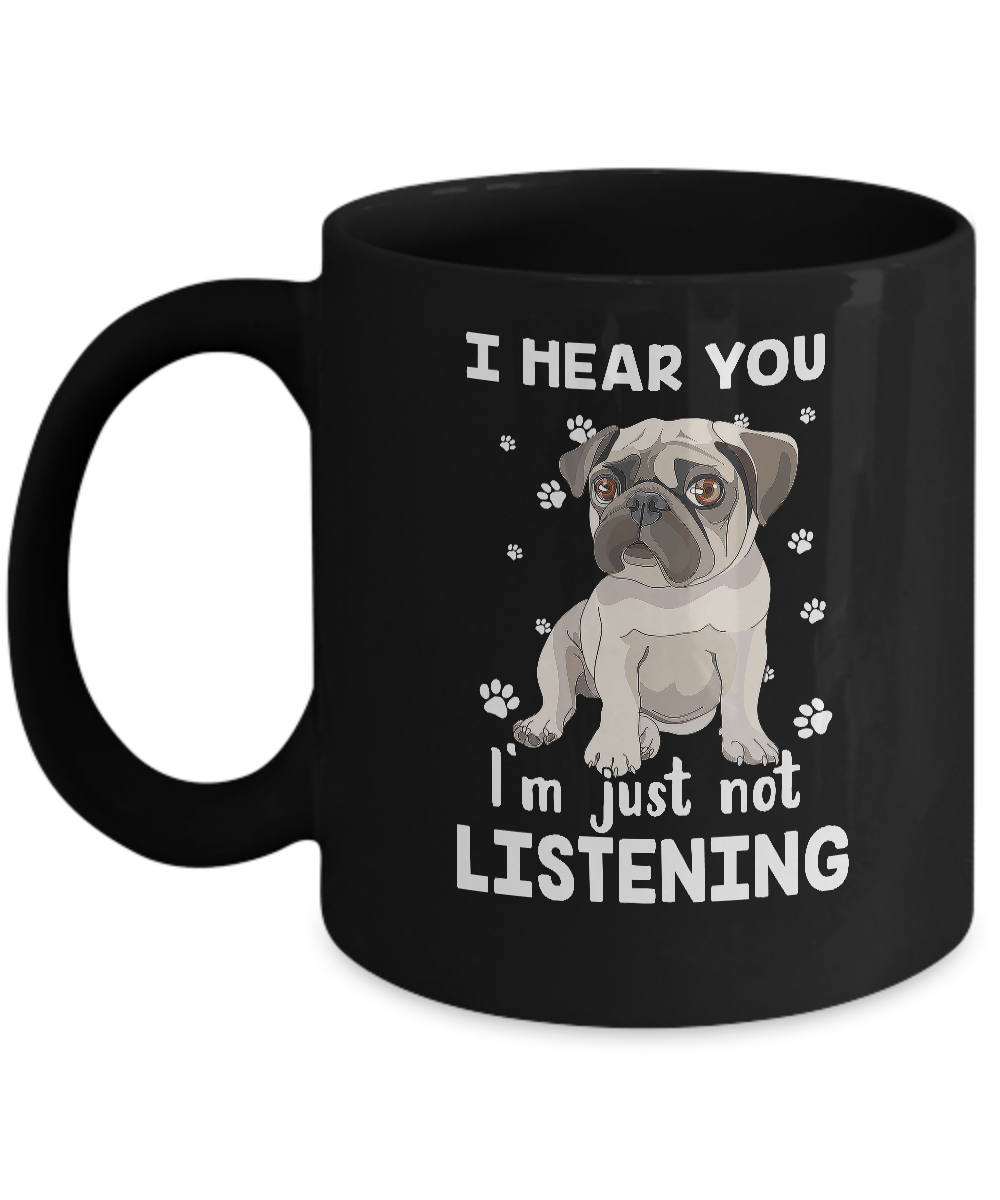 I Hear You I'm Just Not Listening Funny Pug Mug
