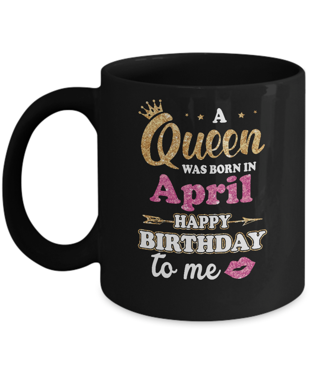 A Queen Was Born In April Happy Birthday Gift Mug