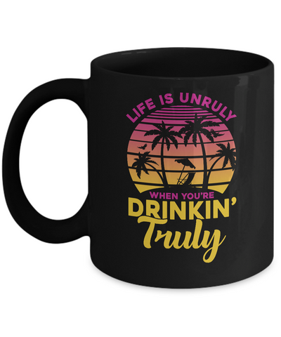 Life Is Unruly When You're Drinkin' Truly Beach Vacation Mug-Coffee Mug-11oz Mug-Black