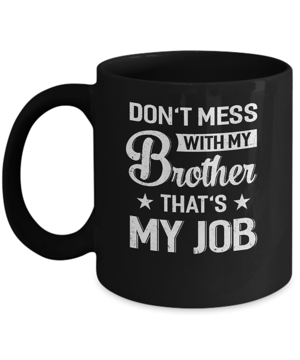 Don't Mess With My Brother That's My Job Mug-Coffee Mug-11oz Mug-Black