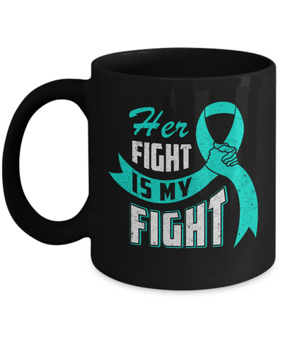 Her Fight is My Fight Ovarian Cancer Teal Awareness Ribbon Mug-Coffee Mug-11oz Mug-Black