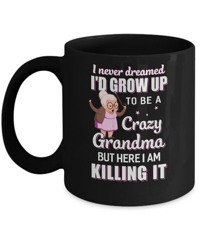 I Never Dreamed I'd Grow Up To Be A Crazy Grandma Mug-Coffee Mug-11oz Mug-Black