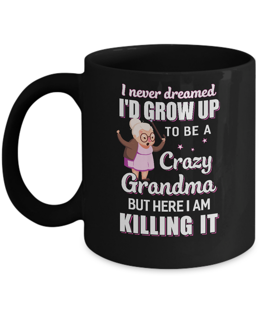 I Never Dreamed I'd Grow Up To Be A Crazy Grandma Mug-Coffee Mug-11oz Mug-Black