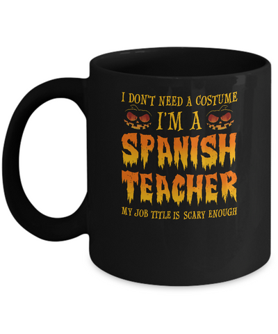Halloween I Don't Need A Costume I'm A Spanish Teacher Mug-Coffee Mug-11oz Mug-Black