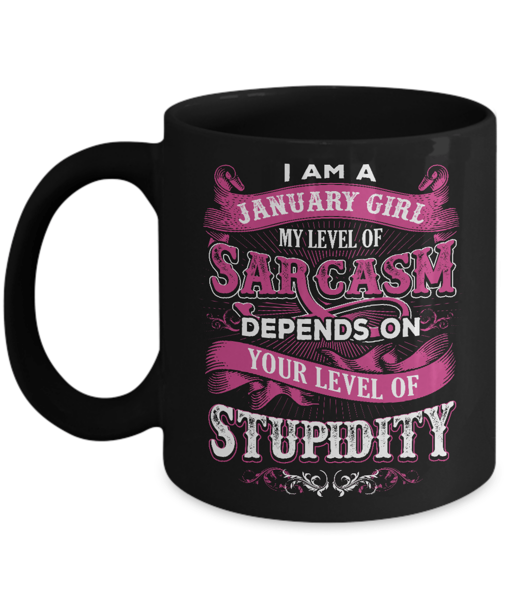 I Am A January Girl My Level Of Sarcasm Depends On Stupidity Mug-Coffee Mug-11oz Mug-Black