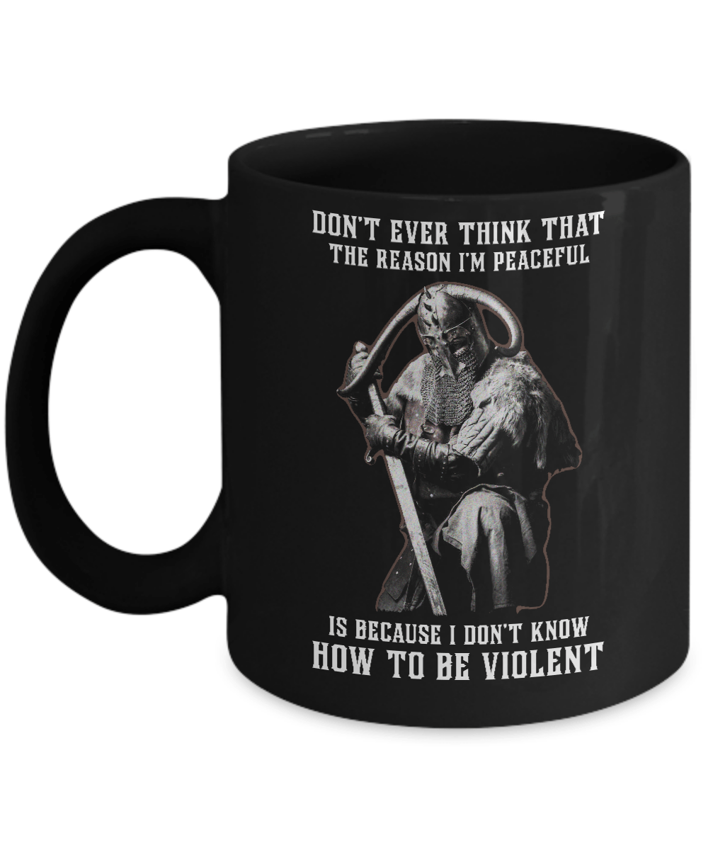 Viking Don't Ever Think That The Reason I'm Peaceful Mug