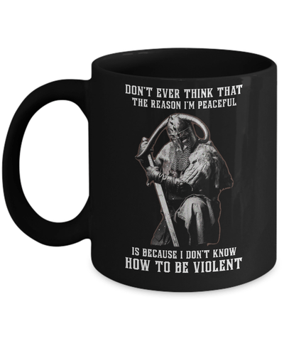 Viking Don't Ever Think That The Reason I'm Peaceful Mug-Coffee Mug-11oz Mug-Black