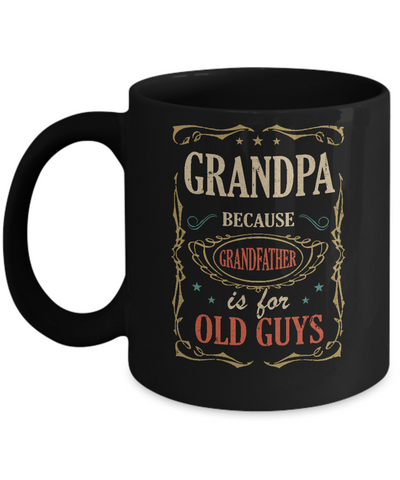 Grandpa Because Grandfather Is For Old Guys Fathers Day Gift Mug-Coffee Mug-11oz Mug-Black