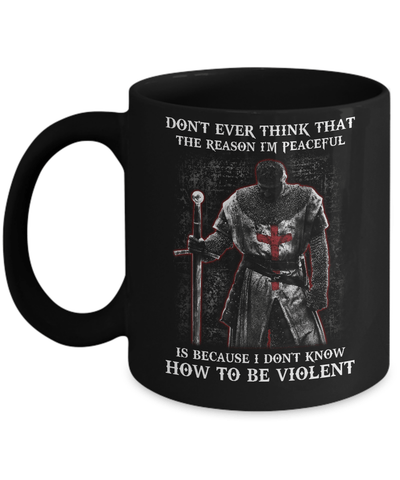 Knight Templar Don't Ever Think That The Reason I'm Peaceful Mug-Coffee Mug-11oz Mug-Black