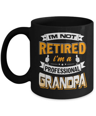 I'm Not Retired I'm A Professional Grandpa Mug-Coffee Mug-11oz Mug-Black