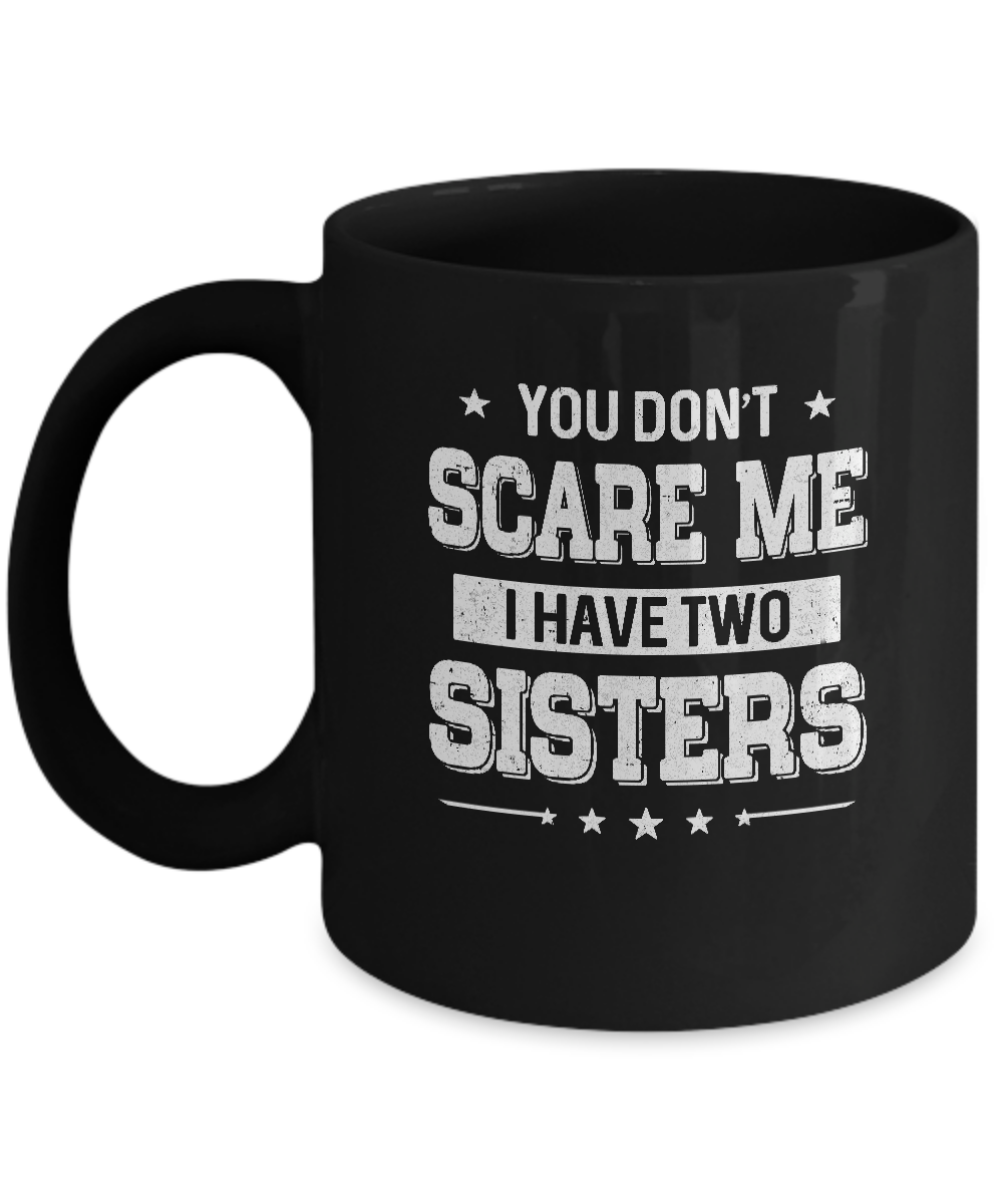 You Don't Scare Me I Have Two Sisters Mug-Coffee Mug-11oz Mug-Black