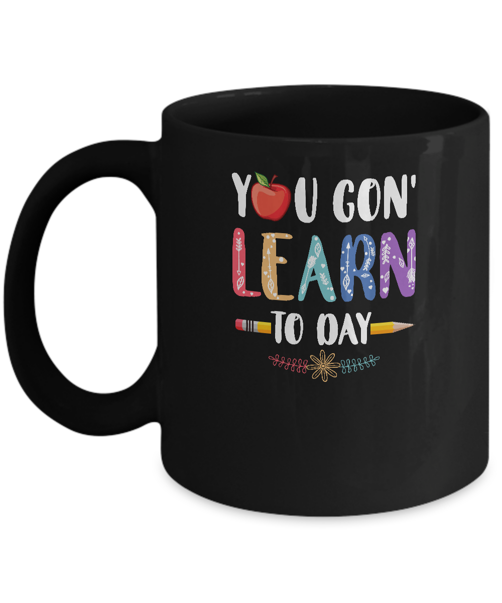 You Gon' Learn Today Back To School For Teacher Mug