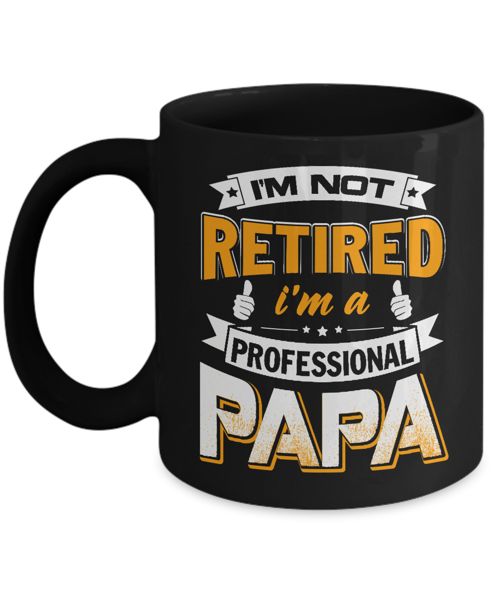 I'm Not Retired I'm A Professional Papa Mug-Coffee Mug-11oz Mug-Black