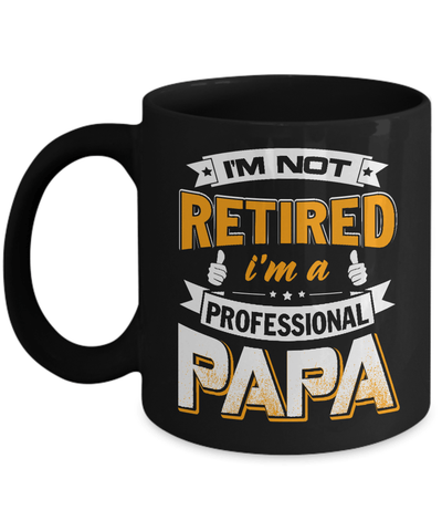 I'm Not Retired I'm A Professional Papa Mug-Coffee Mug-11oz Mug-Black