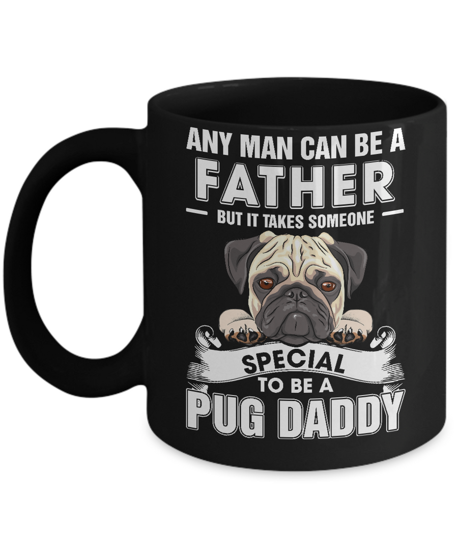 Any Man Can Be A Father Someone Special To Be A Pug Daddy Mug-Coffee Mug-11oz Mug-Black