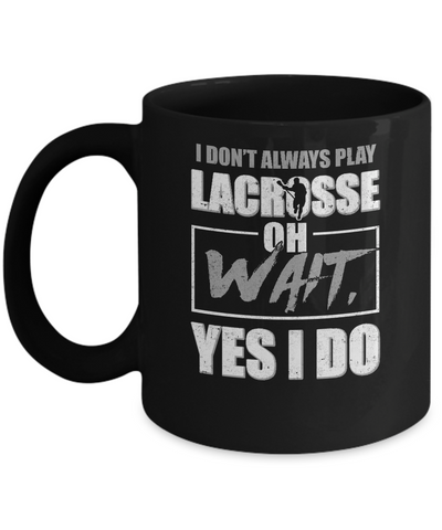 I Don't Always Play Lacrosse Oh Wait Yes I Do Mug-Coffee Mug-11oz Mug-Black