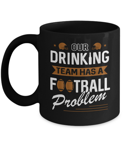 Our Drinking Team Has A Football Problem Mug-Coffee Mug-11oz Mug-Black