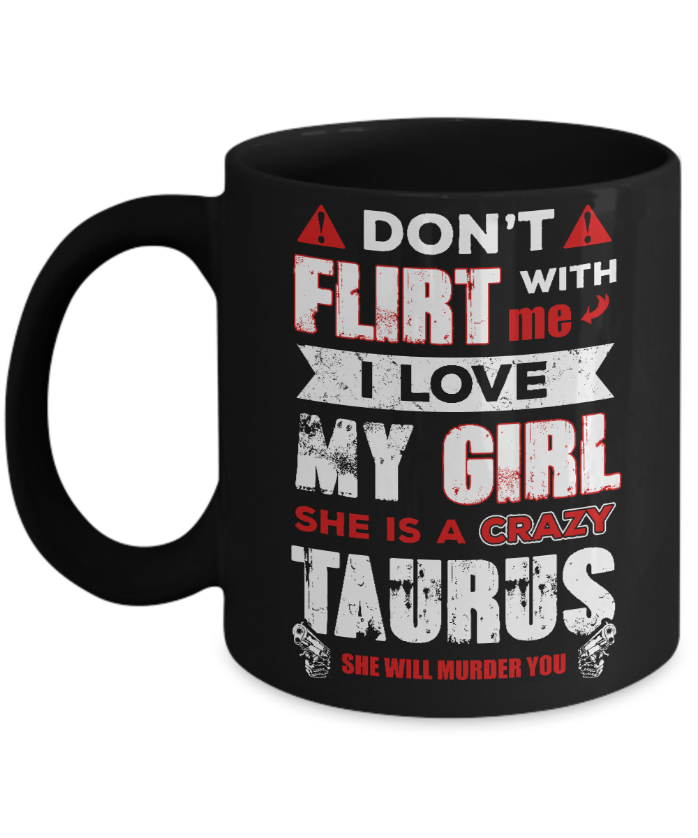 Don't Flirt With Me I Love My Girl She Is A Crazy Taurus Mug