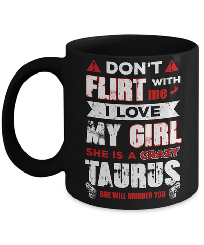 Don't Flirt With Me I Love My Girl She Is A Crazy Taurus Mug-Coffee Mug-11oz Mug-Black