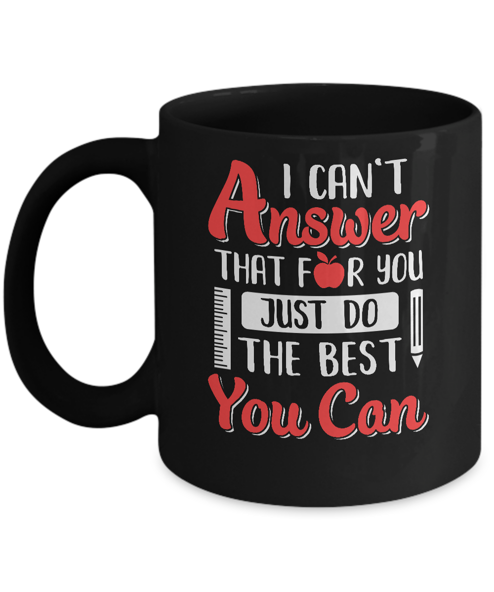 I Can't Answer That For You Just Do The Best You Can Teacher Mug