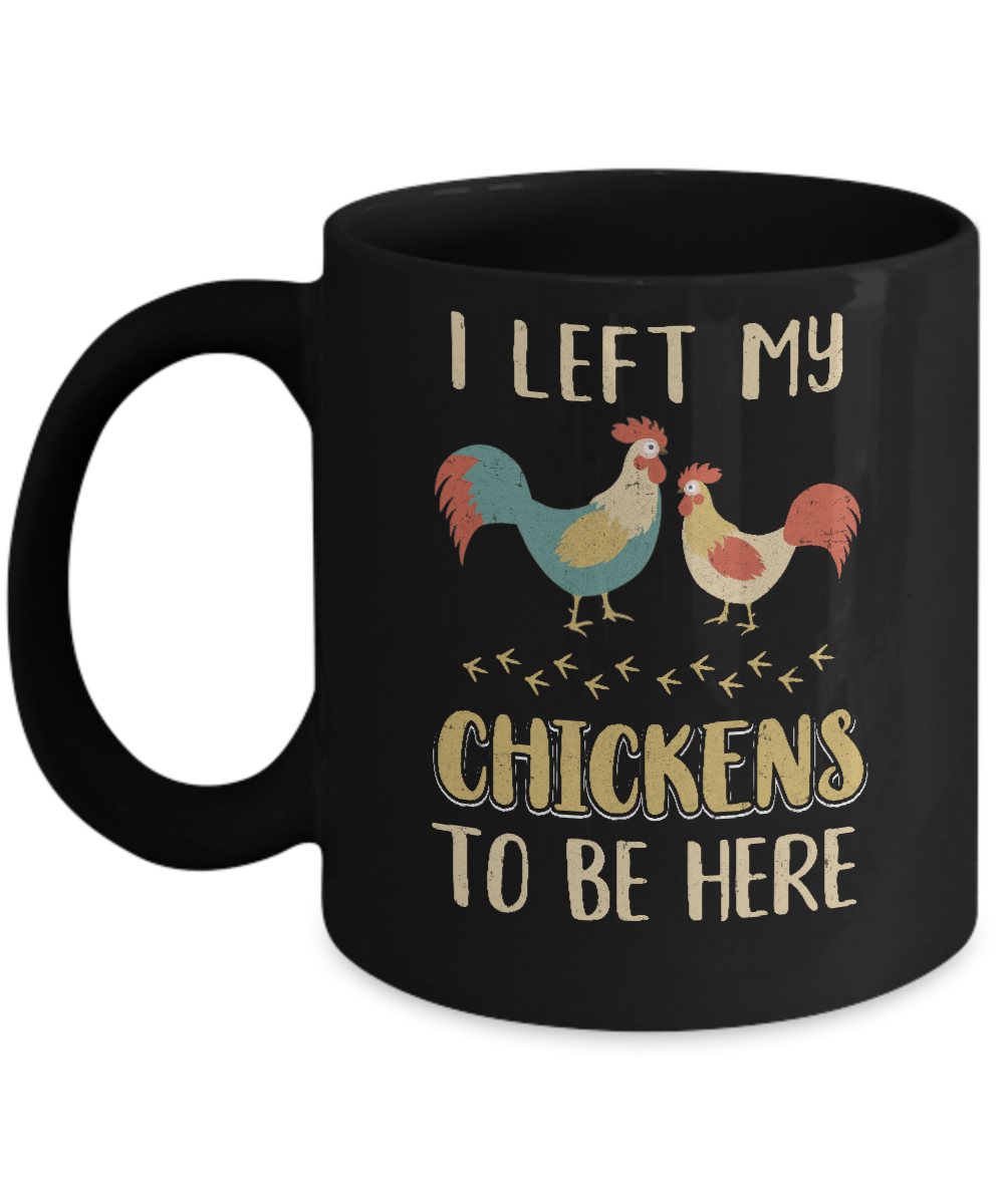 I Left My Chicken To Be Here Farmer Breeding Chickens Mug-Coffee Mug-11oz Mug-Black