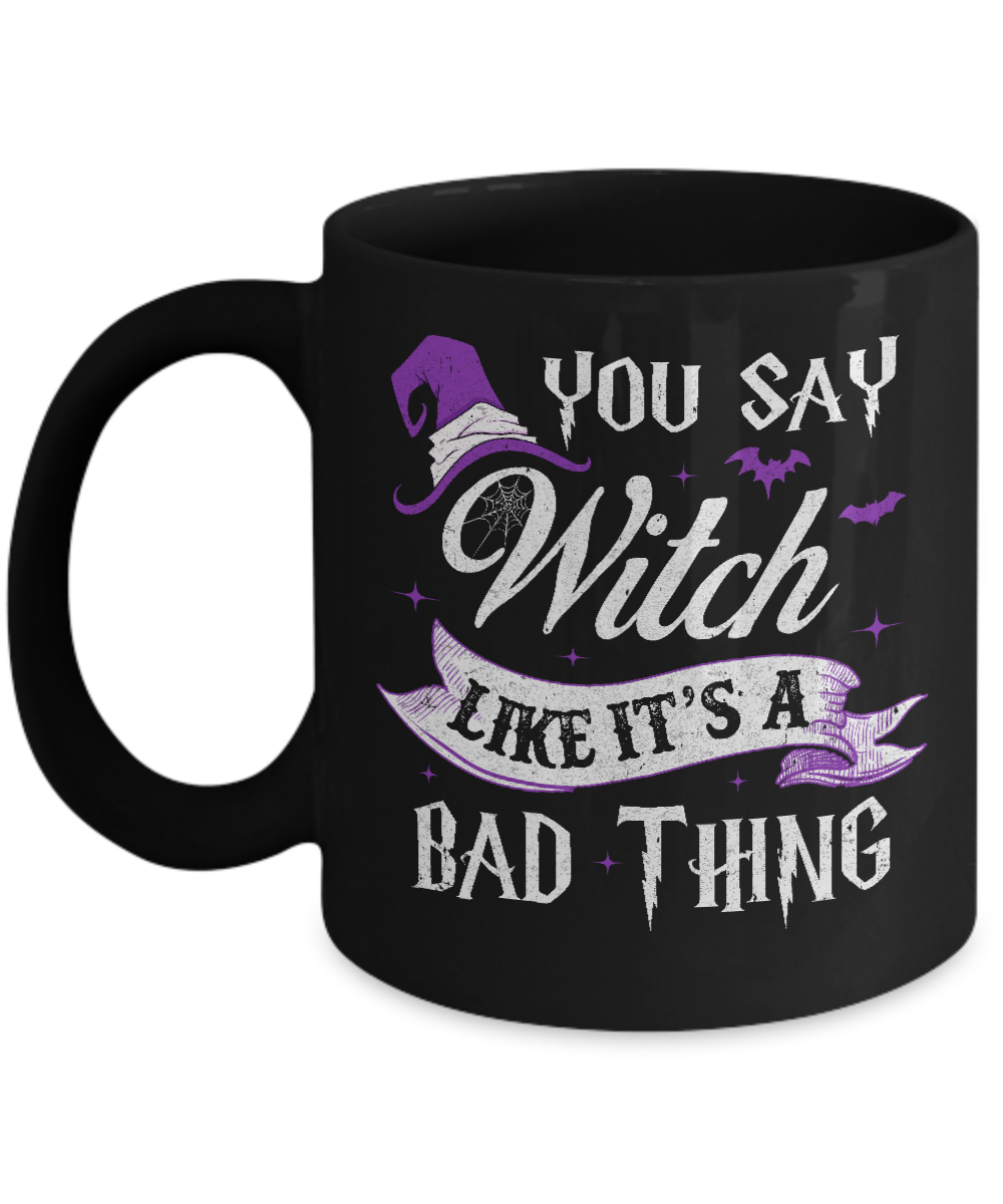 You Say Witch Like It's A Bad Thing Halloween Mug-Coffee Mug-11oz Mug-Black