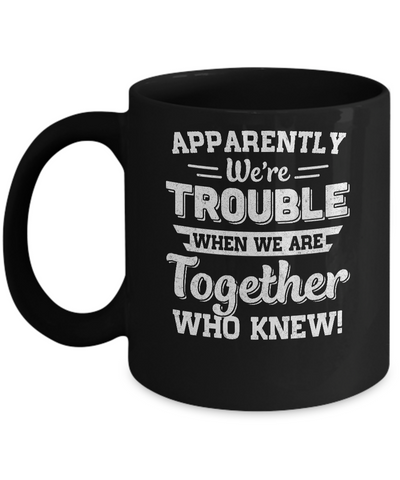 Apparently We're Trouble When We Are Together Who Knew Mug-Coffee Mug-11oz Mug-Black
