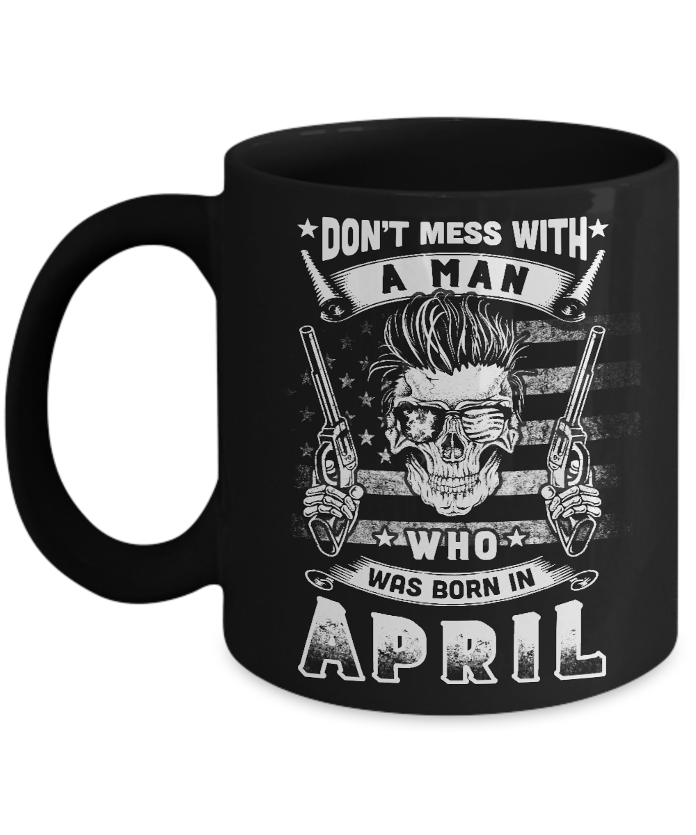 Don't Mess With A Man Who Was Born In April Mug-Coffee Mug-11oz Mug-Black