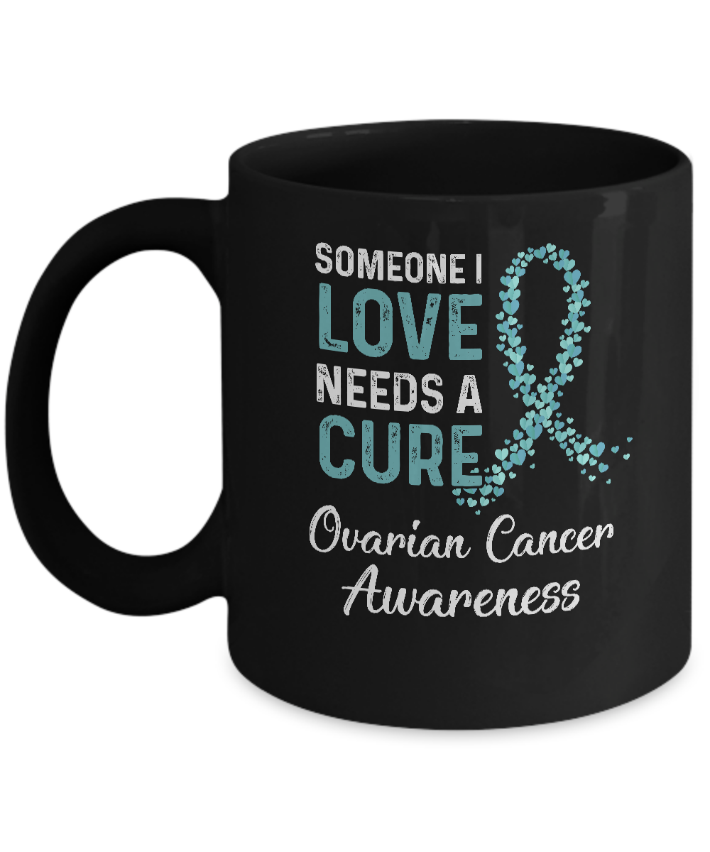 Someone I Love Needs Cure Ovarian Cancer Awareness Warrior Mug